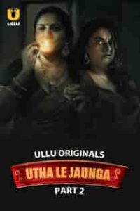 Uth4 Le J4unga (2025) Part 2 Hindi Web Series